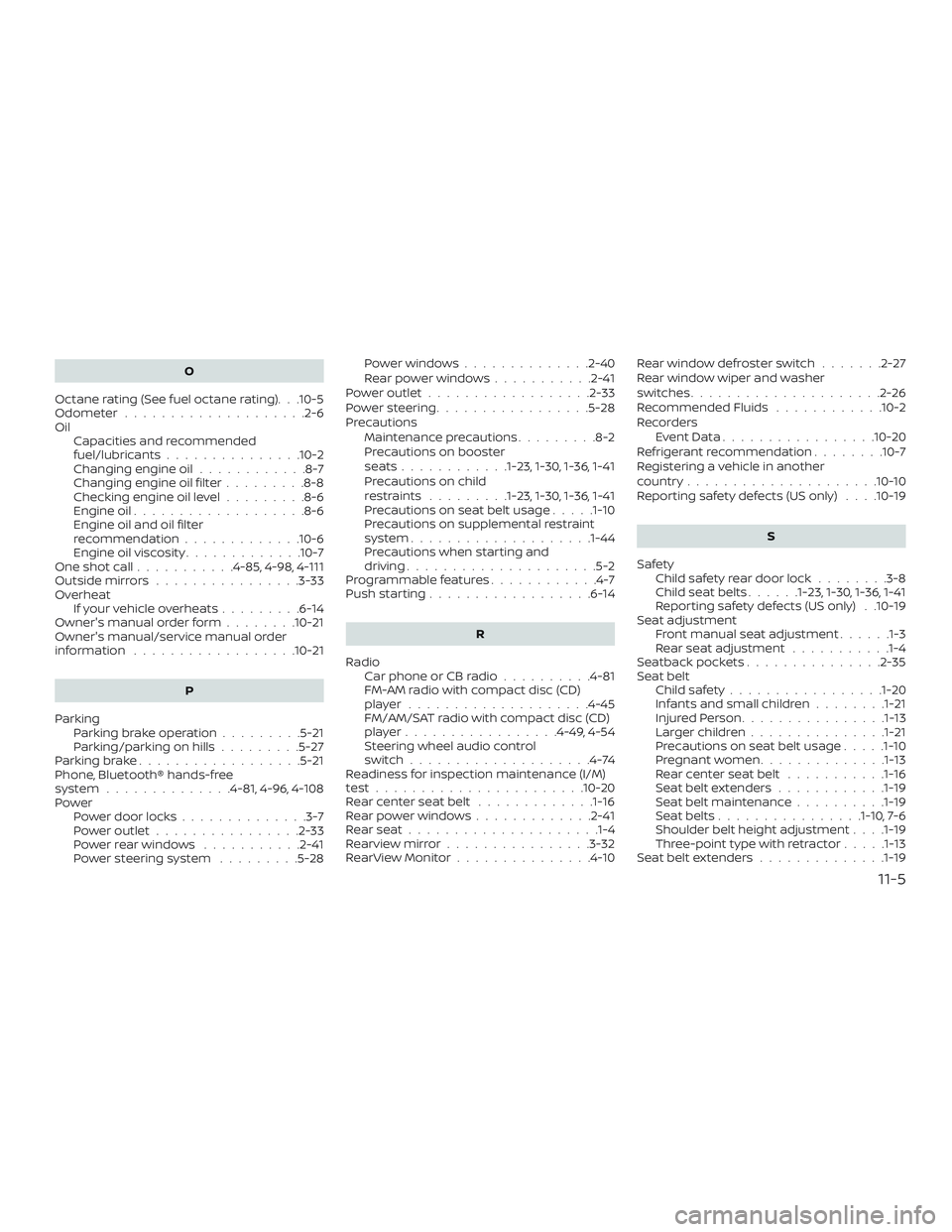 NISSAN VERSA NOTE 2018 Owner´s Manual O
Octane rating (See fuel octane rating). . .10-5
Odometer ....................2-6
Oil Capacities and recommended
fuel/lubricants...............10-2
Changing engine oil ............8-7
Changing engine NISSAN VERSA NOTE 2018 Owner´s Manual O
Octane rating (See fuel octane rating). . .10-5
Odometer ....................2-6
Oil Capacities and recommended
fuel/lubricants...............10-2
Changing engine oil ............8-7
Changing engine