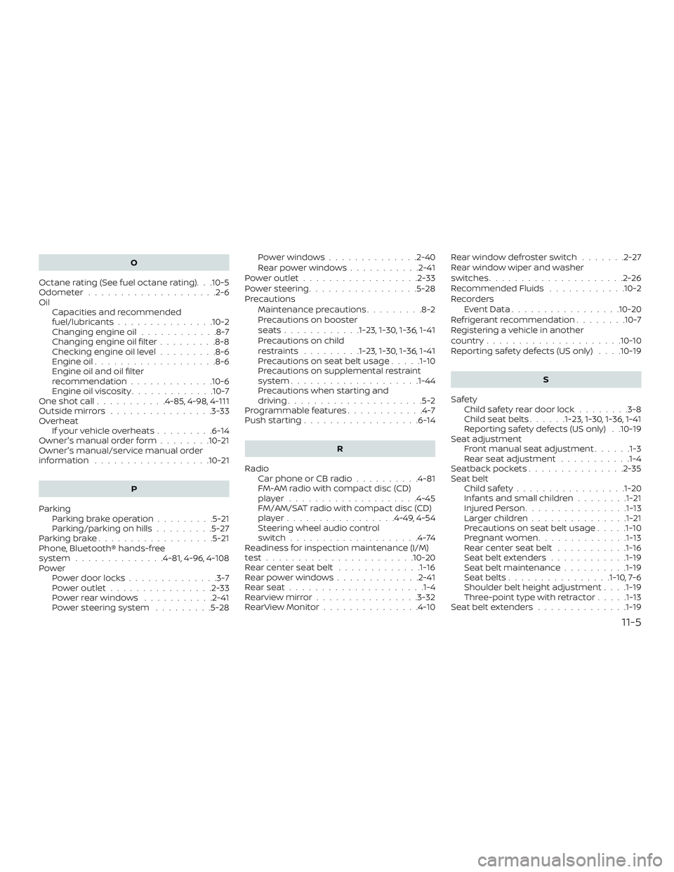 NISSAN VERSA NOTE 2018  Owner´s Manual O
Octane rating (See fuel octane rating). . .10-5
Odometer ....................2-6
Oil Capacities and recommended
fuel/lubricants...............10-2
Changing engine oil ............8-7
Changing engine