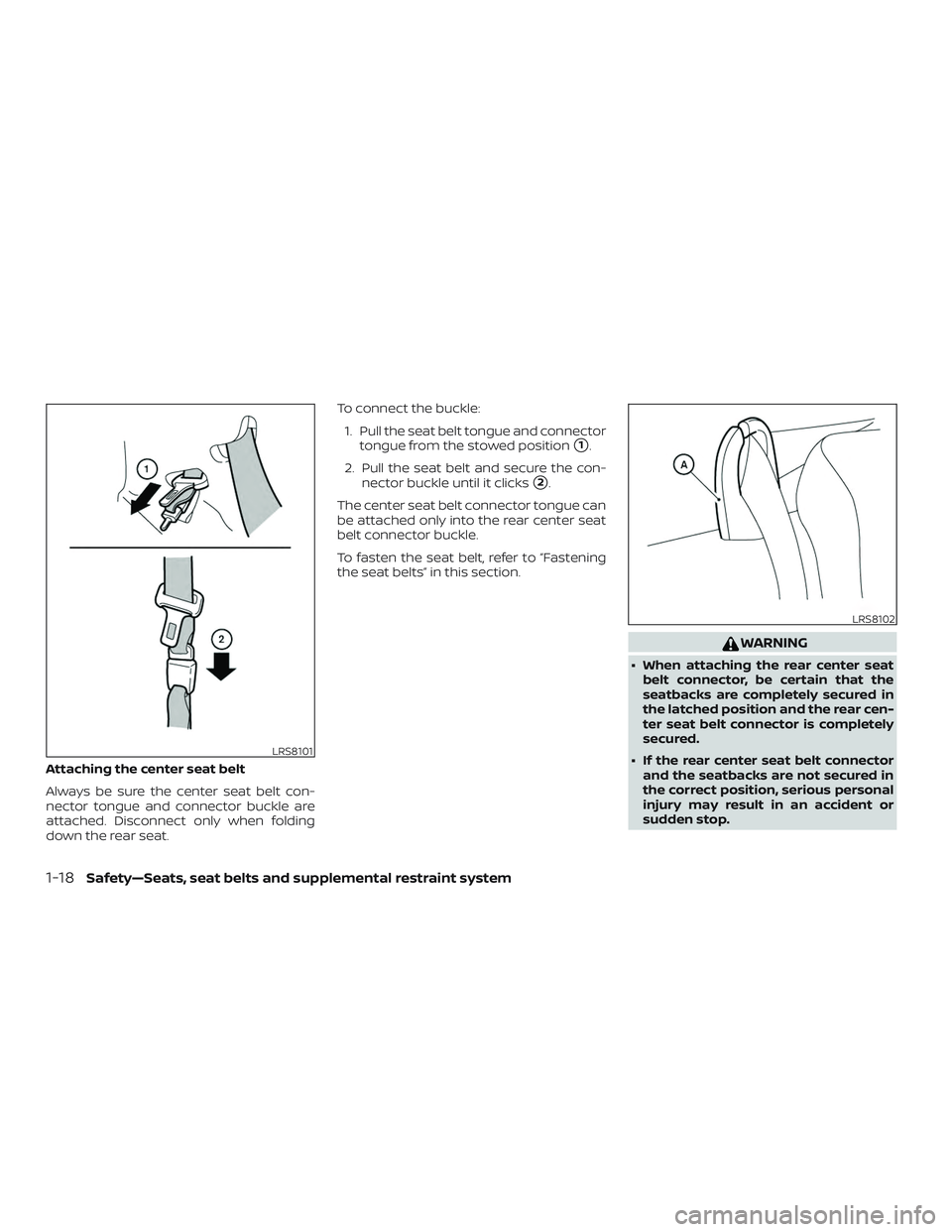 NISSAN VERSA NOTE 2018  Owner´s Manual Attaching the center seat belt
Always be sure the center seat belt con-
nector tongue and connector buckle are
attached. Disconnect only when folding
down the rear seat.To connect the buckle:
1. Pull 