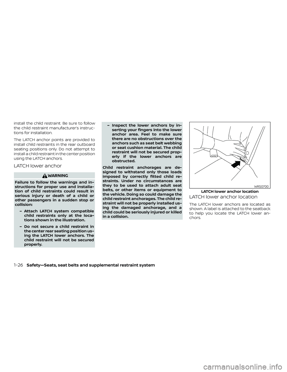 NISSAN VERSA NOTE 2018  Owner´s Manual install the child restraint. Be sure to follow
the child restraint manufacturer’s instruc-
tions for installation.
The LATCH anchor points are provided to
install child restraints in the rear outboa