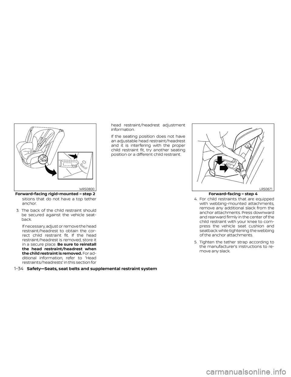 NISSAN VERSA NOTE 2018 Owner´s Manual sitions that do not have a top tether
anchor.
3. The back of the child restraint should be secured against the vehicle seat-
back.
If necessary, adjust or remove the head
restraint/headrest to obtain NISSAN VERSA NOTE 2018 Owner´s Manual sitions that do not have a top tether
anchor.
3. The back of the child restraint should be secured against the vehicle seat-
back.
If necessary, adjust or remove the head
restraint/headrest to obtain