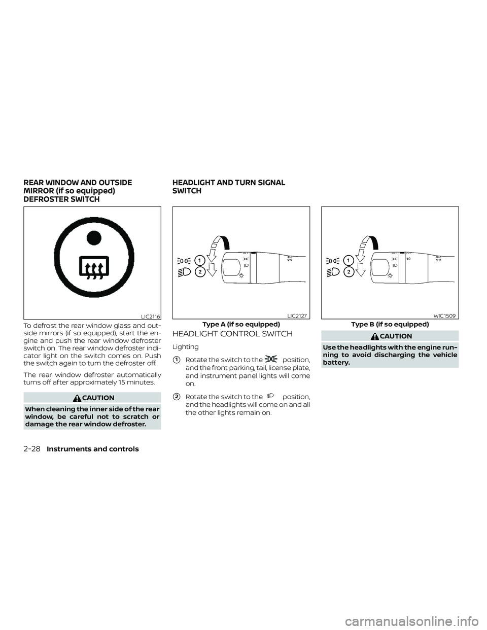 NISSAN VERSA NOTE 2018  Owner´s Manual To defrost the rear window glass and out-
side mirrors (if so equipped), start the en-
gine and push the rear window defroster
switch on. The rear window defroster indi-
cator light on the switch come