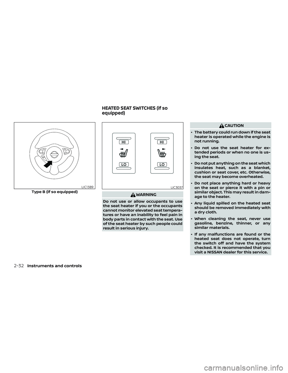 NISSAN VERSA NOTE 2018  Owner´s Manual WARNING
Do not use or allow occupants to use
the seat heater if you or the occupants
cannot monitor elevated seat tempera-
tures or have an inability to feel pain in
body parts in contact with the sea
