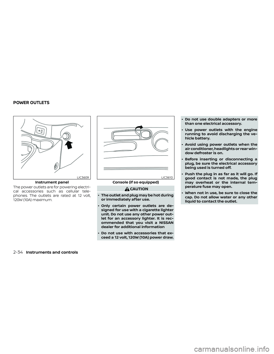 NISSAN VERSA NOTE 2018  Owner´s Manual The power outlets are for powering electri-
cal accessories such as cellular tele-
phones. The outlets are rated at 12 volt,
120W (10A) maximum.CAUTION
∙ The outlet and plug may be hot duringor imme