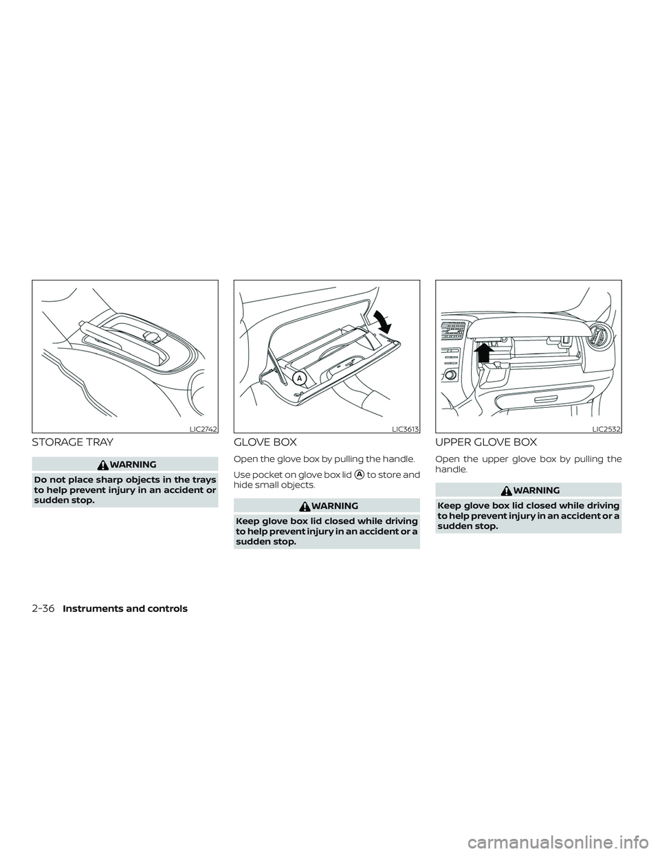 NISSAN VERSA NOTE 2018  Owner´s Manual STORAGE TRAY
WARNING
Do not place sharp objects in the trays
to help prevent injury in an accident or
sudden stop.
GLOVE BOX
Open the glove box by pulling the handle.
Use pocket on glove box lid
Ato 
