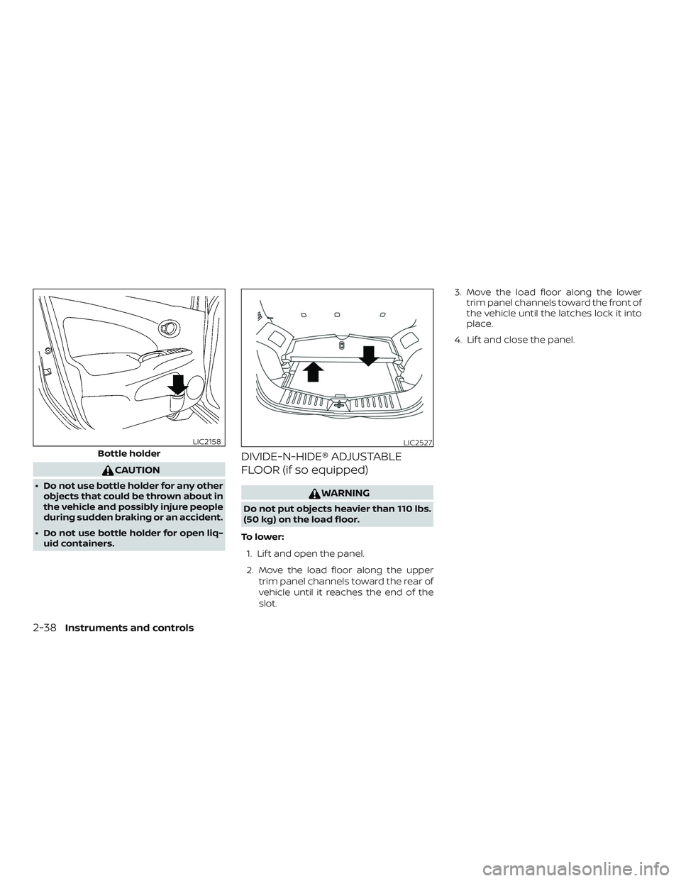 NISSAN VERSA NOTE 2018  Owner´s Manual CAUTION
∙ Do not use bottle holder for any otherobjects that could be thrown about in
the vehicle and possibly injure people
during sudden braking or an accident.
∙ Do not use bottle holder for op