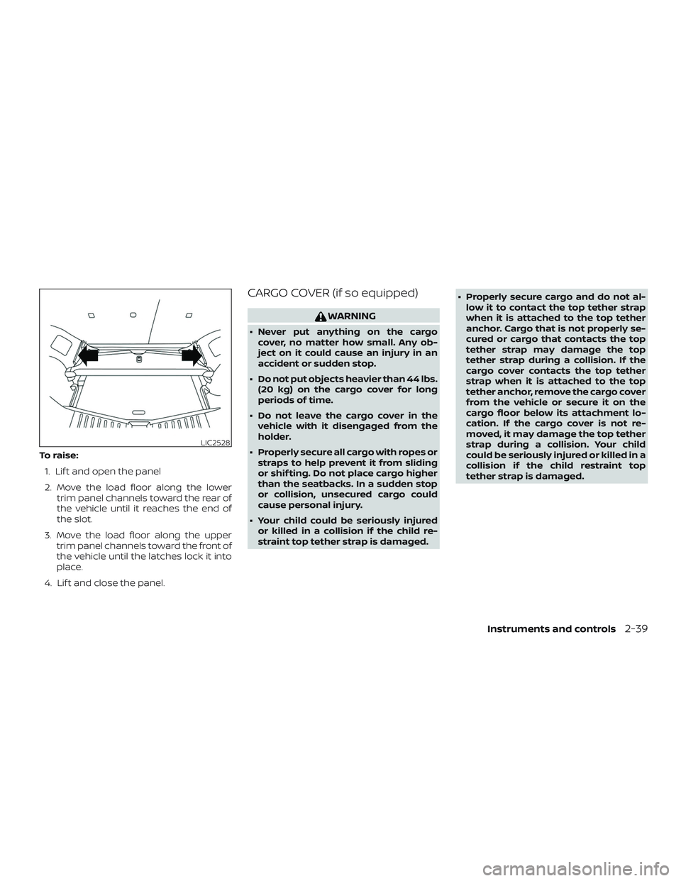 NISSAN VERSA NOTE 2018  Owner´s Manual To raise:1. Lif t and open the panel
2. Move the load floor along the lower trim panel channels toward the rear of
the vehicle until it reaches the end of
the slot.
3. Move the load floor along the up