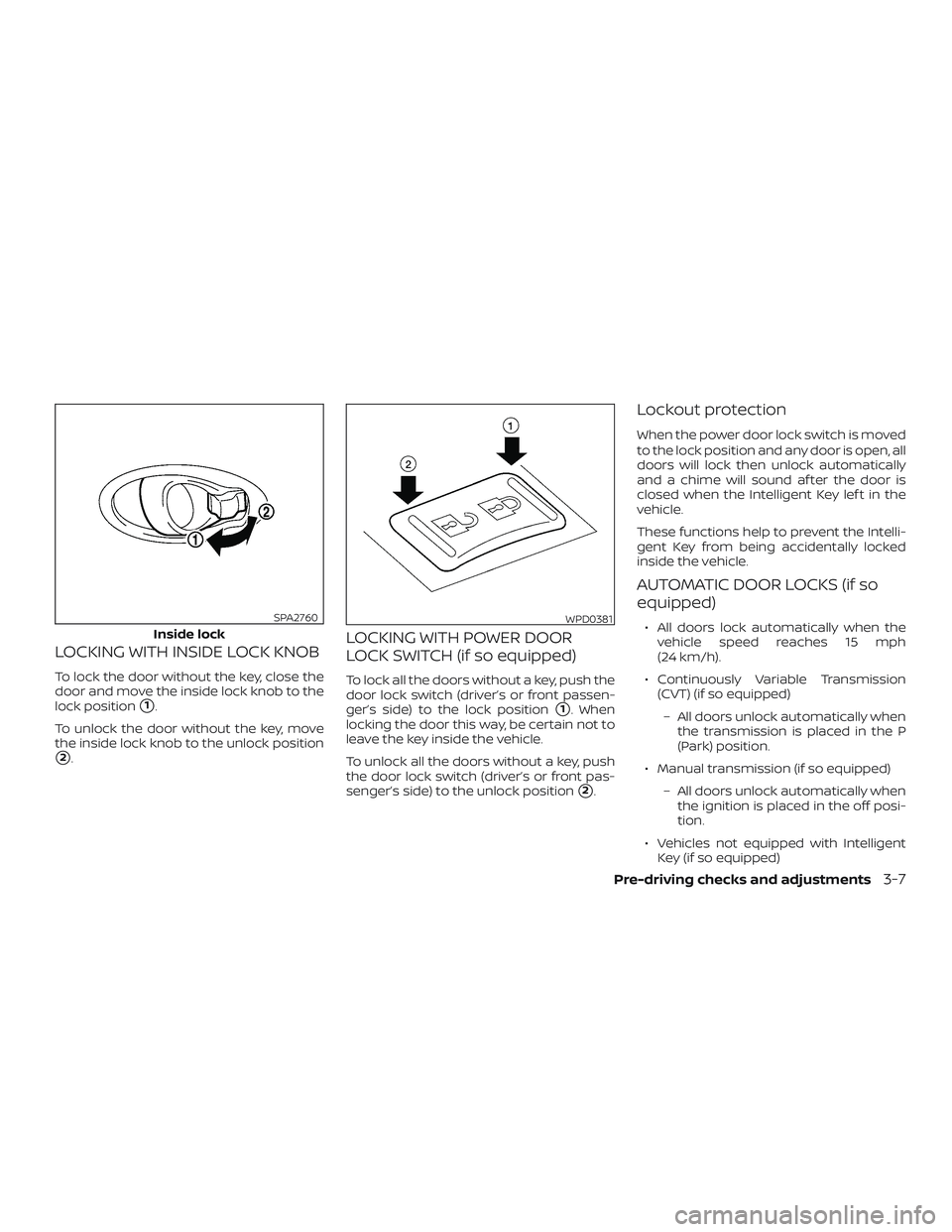 NISSAN VERSA NOTE 2018  Owner´s Manual LOCKING WITH INSIDE LOCK KNOB
To lock the door without the key, close the
door and move the inside lock knob to the
lock position
1.
To unlock the door without the key, move
the inside lock knob to t