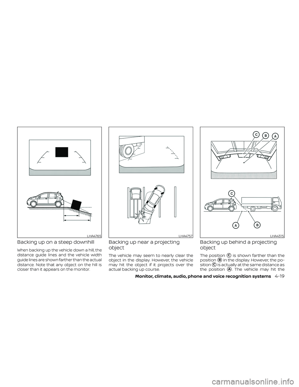 NISSAN VERSA NOTE 2018  Owner´s Manual Backing up on a steep downhill
When backing up the vehicle down a hill, the
distance guide lines and the vehicle width
guide lines are shown farther than the actual
distance. Note that any object on t