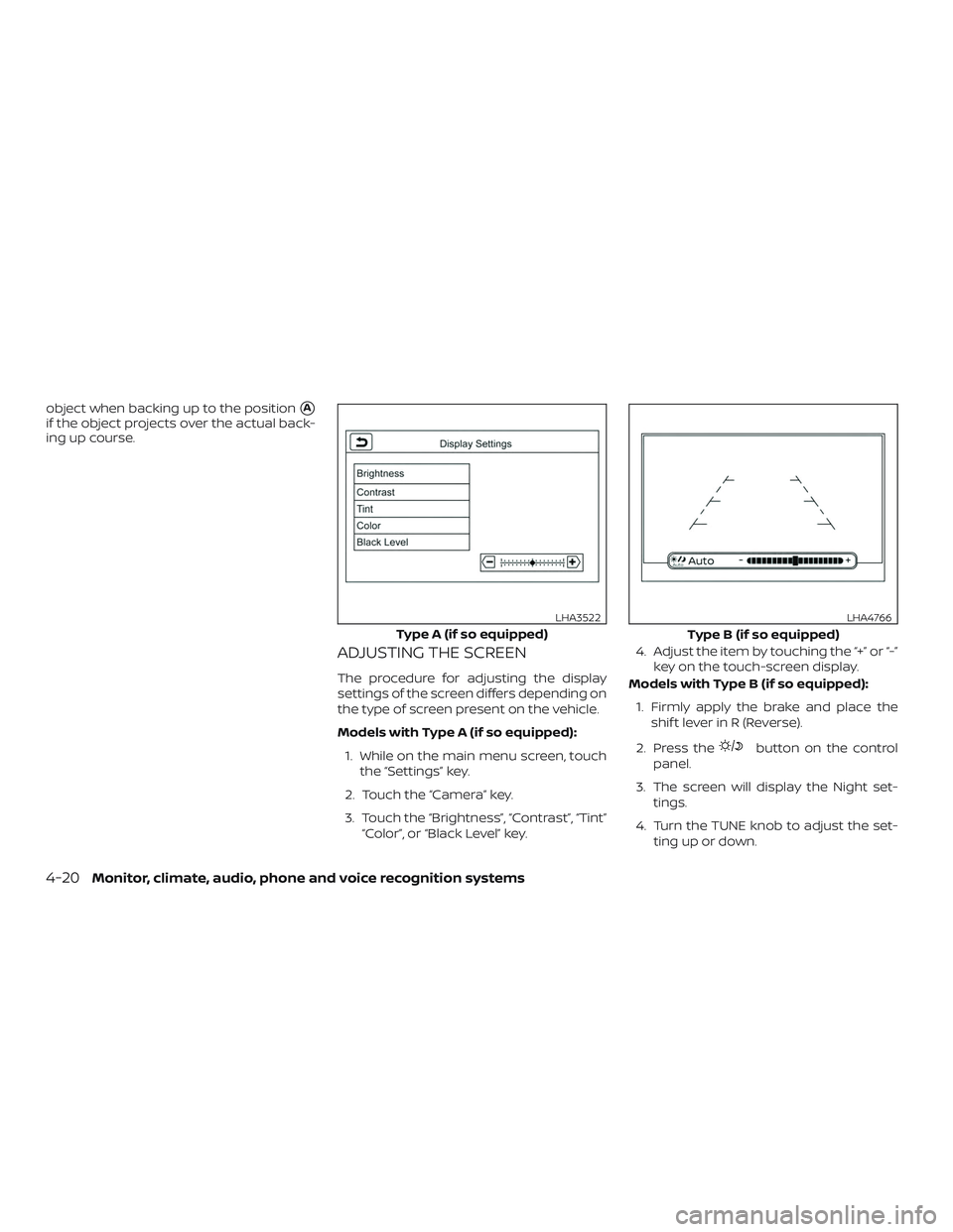 NISSAN VERSA NOTE 2018  Owner´s Manual object when backing up to the positionA
if the object projects over the actual back-
ing up course.
ADJUSTING THE SCREEN
The procedure for adjusting the display
settings of the screen differs dependi