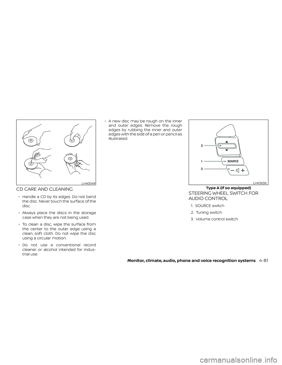 NISSAN VERSA NOTE 2018 Owner´s Manual CD CARE AND CLEANING
∙ Handle a CD by its edges. Do not bendthe disc. Never touch the surface of the
disc.
∙ Always place the discs in the storage case when they are not being used.
∙ To clean a NISSAN VERSA NOTE 2018 Owner´s Manual CD CARE AND CLEANING
∙ Handle a CD by its edges. Do not bendthe disc. Never touch the surface of the
disc.
∙ Always place the discs in the storage case when they are not being used.
∙ To clean a