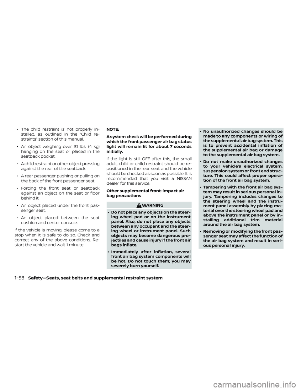 NISSAN VERSA NOTE 2018 Owner´s Manual ∙ The child restraint is not properly in-stalled, as outlined in the “Child re-
straints” section of this manual.
∙ An object weighing over 9.1 lbs. (4 kg) hanging on the seat or placed in the NISSAN VERSA NOTE 2018 Owner´s Manual ∙ The child restraint is not properly in-stalled, as outlined in the “Child re-
straints” section of this manual.
∙ An object weighing over 9.1 lbs. (4 kg) hanging on the seat or placed in the