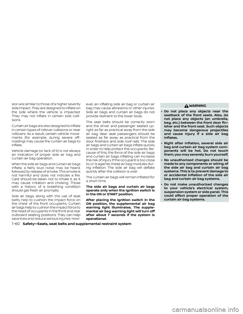 NISSAN VERSA NOTE 2018 Owner´s Manual sion are similar to those of a higher severity
side impact. They are designed to inflate on
the side where the vehicle is impacted.
They may not inflate in certain side colli-
sions.
Curtain air bags NISSAN VERSA NOTE 2018 Owner´s Manual sion are similar to those of a higher severity
side impact. They are designed to inflate on
the side where the vehicle is impacted.
They may not inflate in certain side colli-
sions.
Curtain air bags