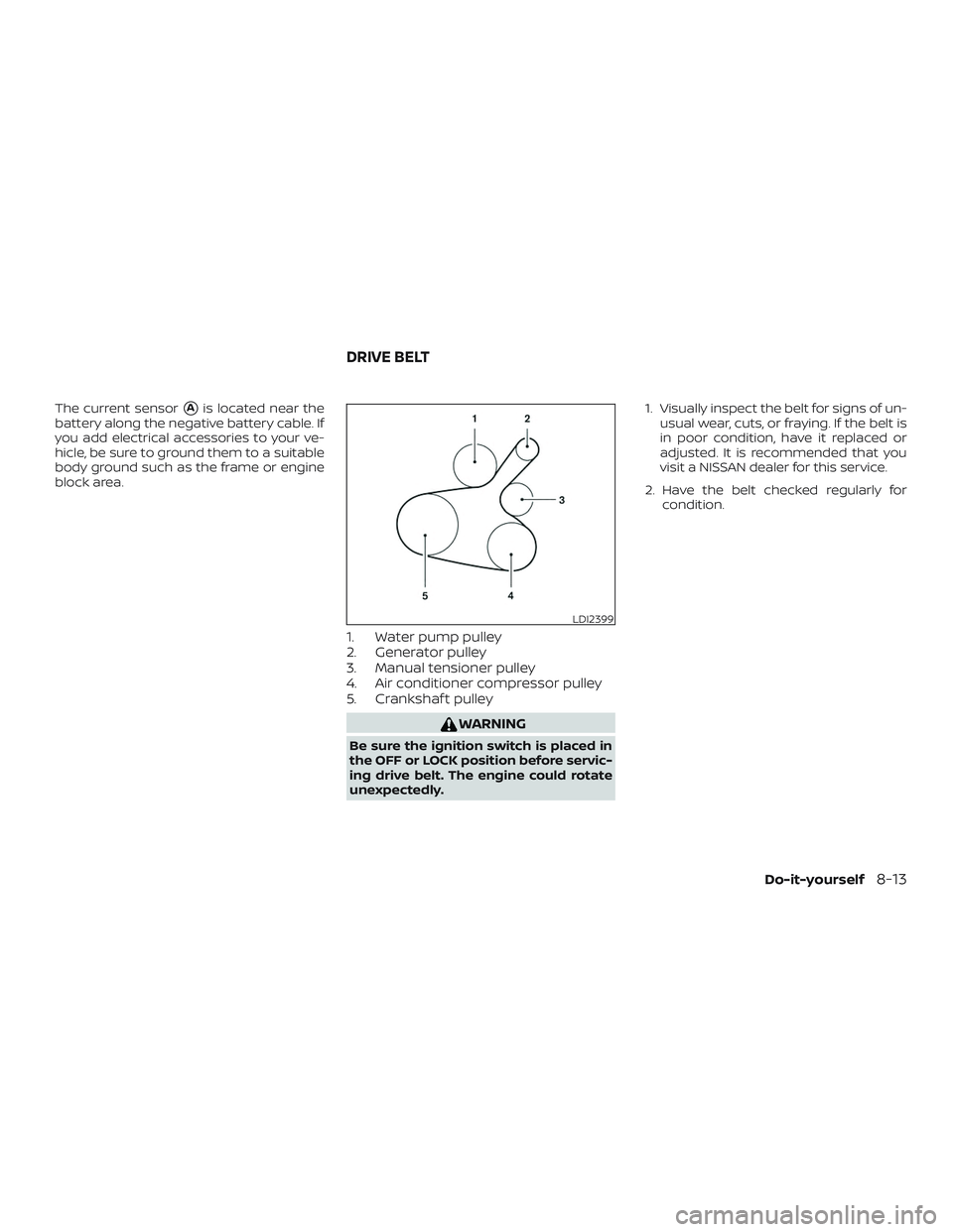 NISSAN VERSA NOTE 2018  Owner´s Manual The current sensorAis located near the
battery along the negative battery cable. If
you add electrical accessories to your ve-
hicle, be sure to ground them to a suitable
body ground such as the fram