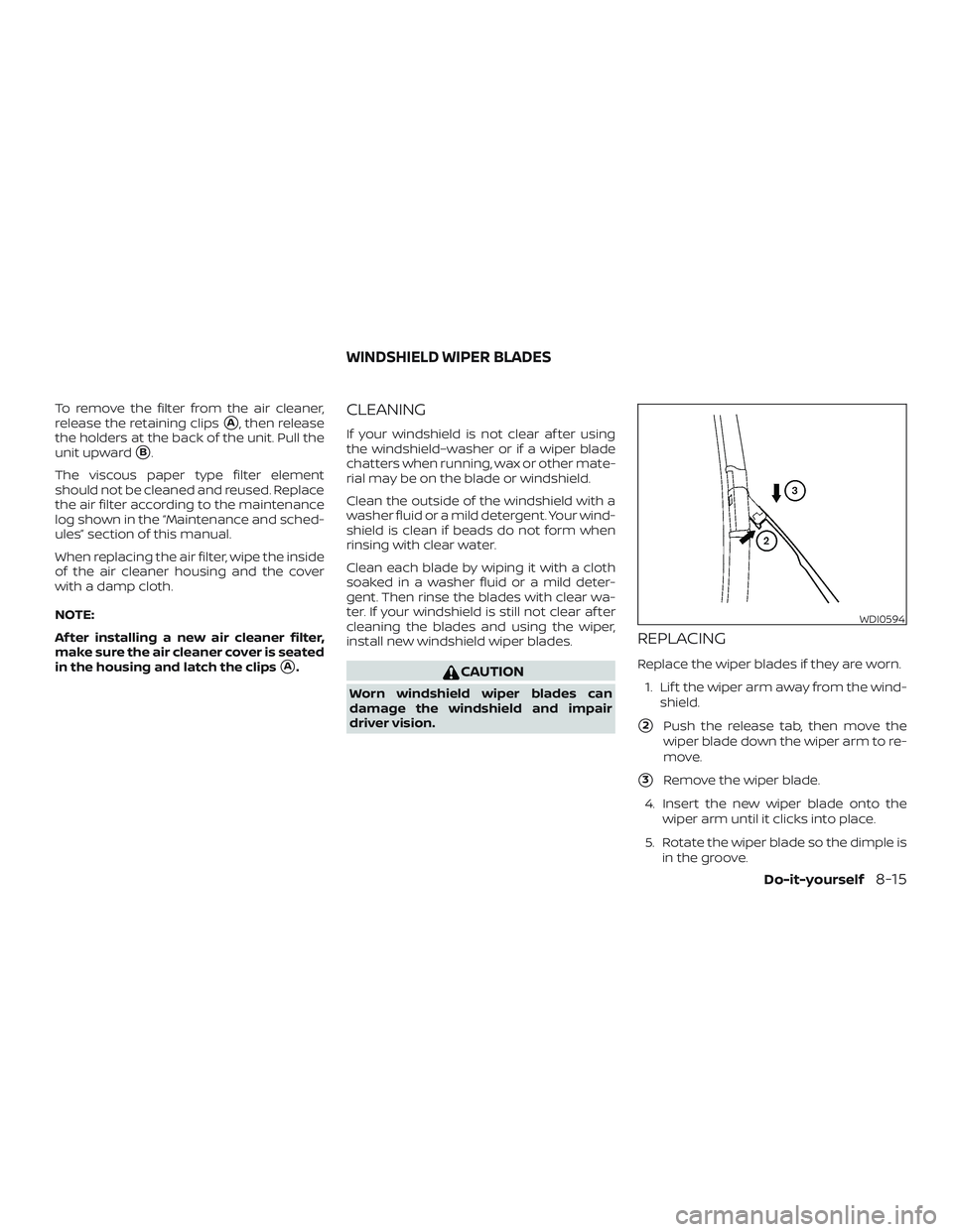 NISSAN VERSA NOTE 2018  Owner´s Manual To remove the filter from the air cleaner,
release the retaining clips
A, then release
the holders at the back of the unit. Pull the
unit upward
B.
The viscous paper type filter element
should not b