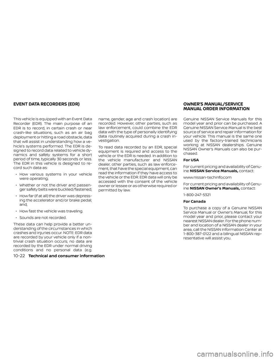 NISSAN VERSA NOTE 2018 Owner´s Manual This vehicle is equipped with an Event Data
Recorder (EDR). The main purpose of an
EDR is to record, in certain crash or near
crash-like situations, such as an air bag
deployment or hitting a road obs NISSAN VERSA NOTE 2018 Owner´s Manual This vehicle is equipped with an Event Data
Recorder (EDR). The main purpose of an
EDR is to record, in certain crash or near
crash-like situations, such as an air bag
deployment or hitting a road obs