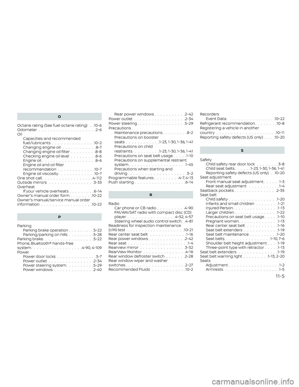 NISSAN VERSA NOTE 2018  Owner´s Manual O
Octane rating (See fuel octane rating) . .10-6
Odometer ....................2-6
Oil Capacities and recommended
fuel/lubricants...............10-2
Changing engine oil ............8-7
Changing engine 