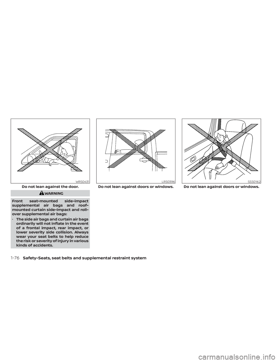 NISSAN FRONTIER 2022  Owner´s Manual WARNING
Front seat-mounted side-impact
supplemental air bags and roof-
mounted curtain side-impact and roll-
over supplemental air bags:
• The side air bags and curtain air bags
ordinarily will not 