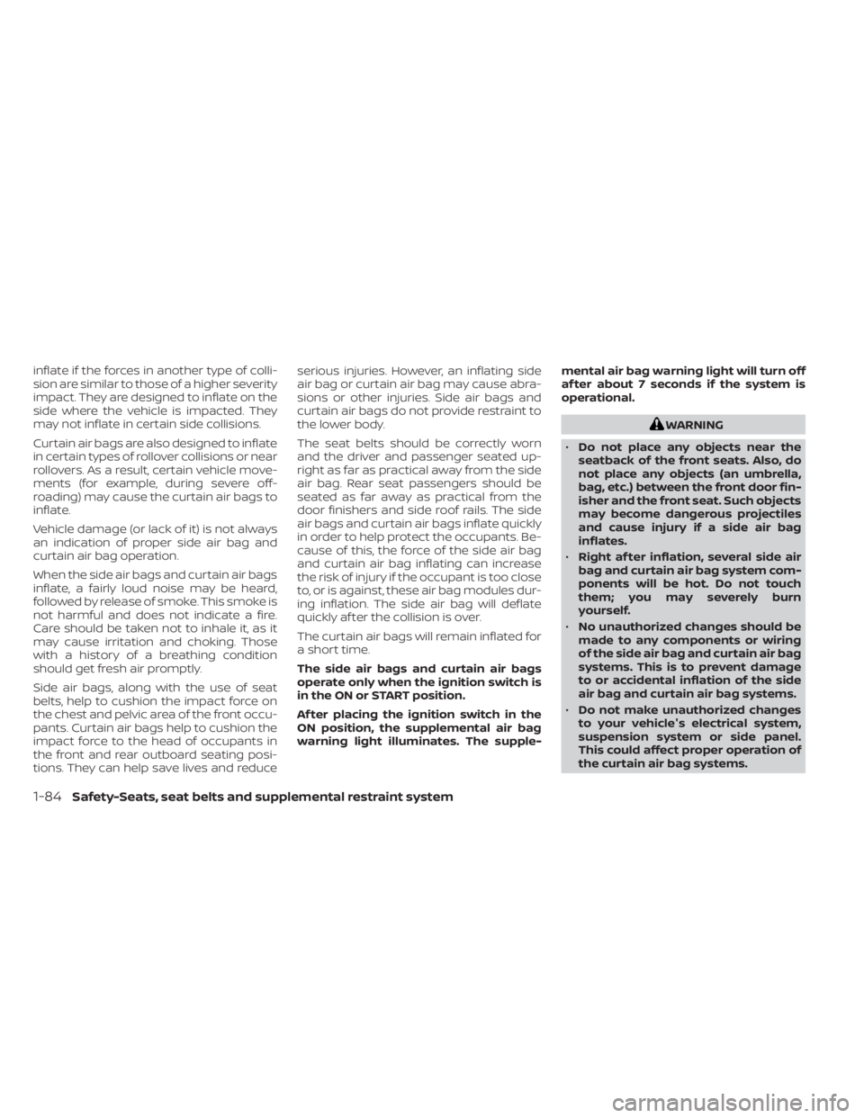 NISSAN FRONTIER 2022  Owner´s Manual inflate if the forces in another type of colli-
sion are similar to those of a higher severity
impact. They are designed to inflate on the
side where the vehicle is impacted. They
may not inflate in c