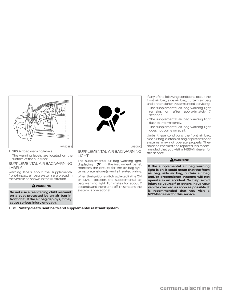 NISSAN FRONTIER 2022  Owner´s Manual SUPPLEMENTAL AIR BAG WARNING
LABELS
Warning labels about the supplemental
front-impact air bag system are placed in
the vehicle as shown in the illustration.
WARNING
Do not use a rear-facing child res