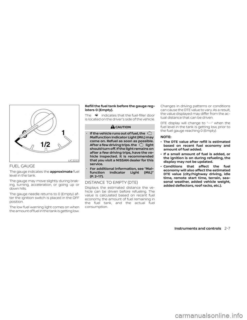 NISSAN FRONTIER 2022 Owner´s Manual FUEL GAUGE
The gauge indicates theapproximatefuel
level in the tank.
The gauge may move slightly during brak-
ing, turning, acceleration, or going up or
down hills.
The gauge needle returns to 0 (Empt NISSAN FRONTIER 2022 Owner´s Manual FUEL GAUGE
The gauge indicates theapproximatefuel
level in the tank.
The gauge may move slightly during brak-
ing, turning, acceleration, or going up or
down hills.
The gauge needle returns to 0 (Empt
