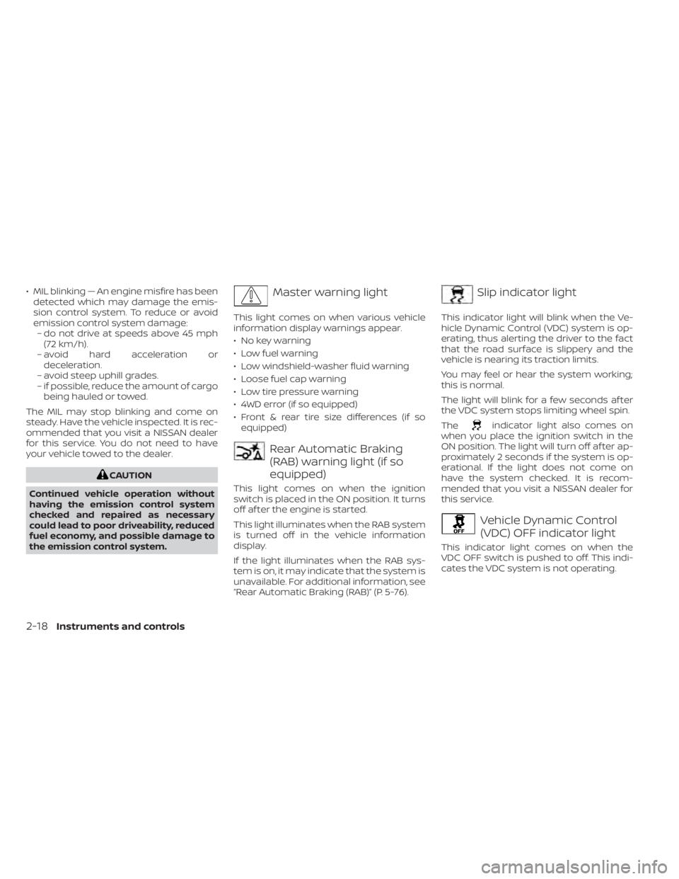 NISSAN FRONTIER 2022 Owner´s Manual • MIL blinking — An engine misfire has beendetected which may damage the emis-
sion control system. To reduce or avoid
emission control system damage:– do not drive at speeds above 45 mph (72 km NISSAN FRONTIER 2022 Owner´s Manual • MIL blinking — An engine misfire has beendetected which may damage the emis-
sion control system. To reduce or avoid
emission control system damage:– do not drive at speeds above 45 mph (72 km