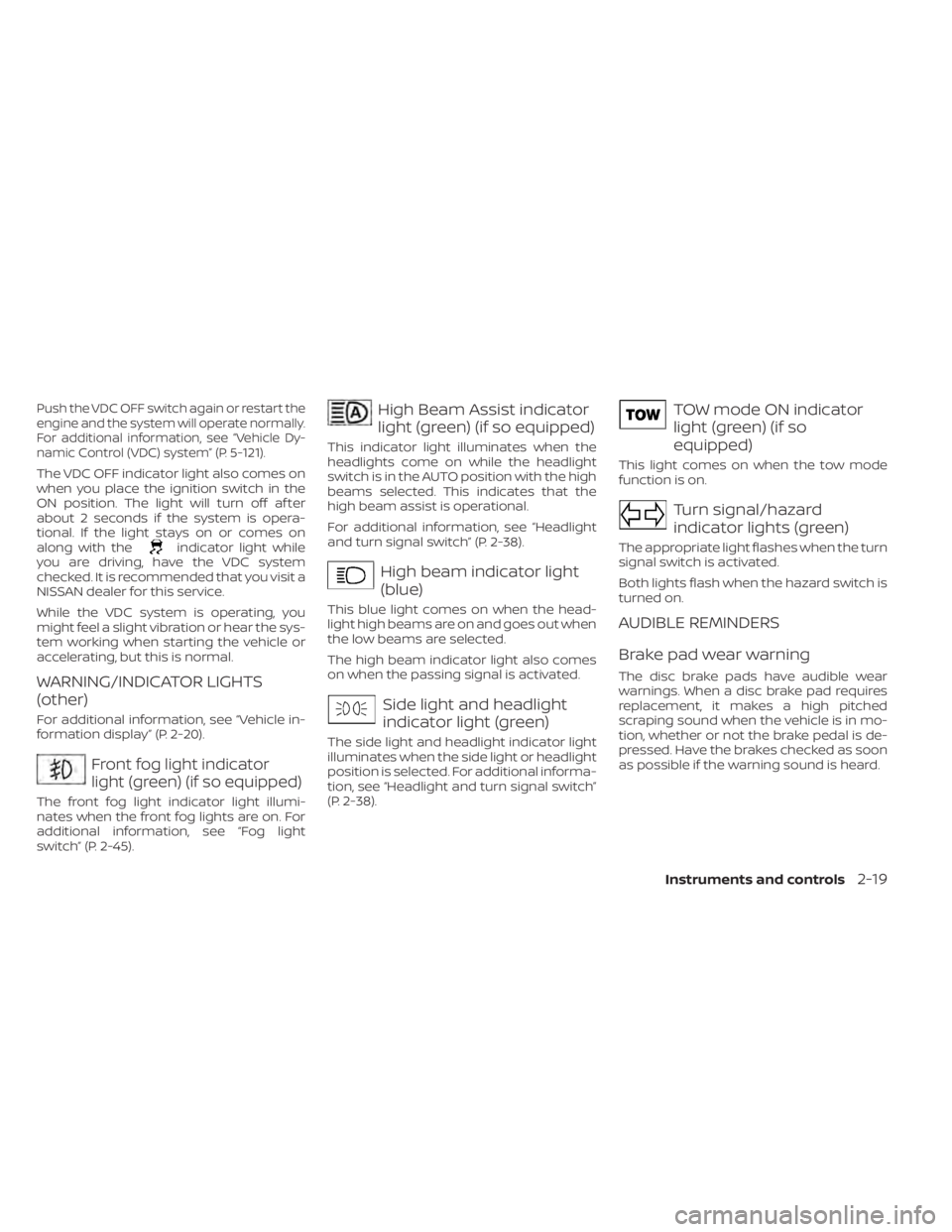 NISSAN FRONTIER 2022 Owner´s Manual Push the VDC OFF switch again or restart the
engine and the system will operate normally.
For additional information, see “Vehicle Dy-
namic Control (VDC) system” (P. 5-121).
The VDC OFF indicator NISSAN FRONTIER 2022 Owner´s Manual Push the VDC OFF switch again or restart the
engine and the system will operate normally.
For additional information, see “Vehicle Dy-
namic Control (VDC) system” (P. 5-121).
The VDC OFF indicator