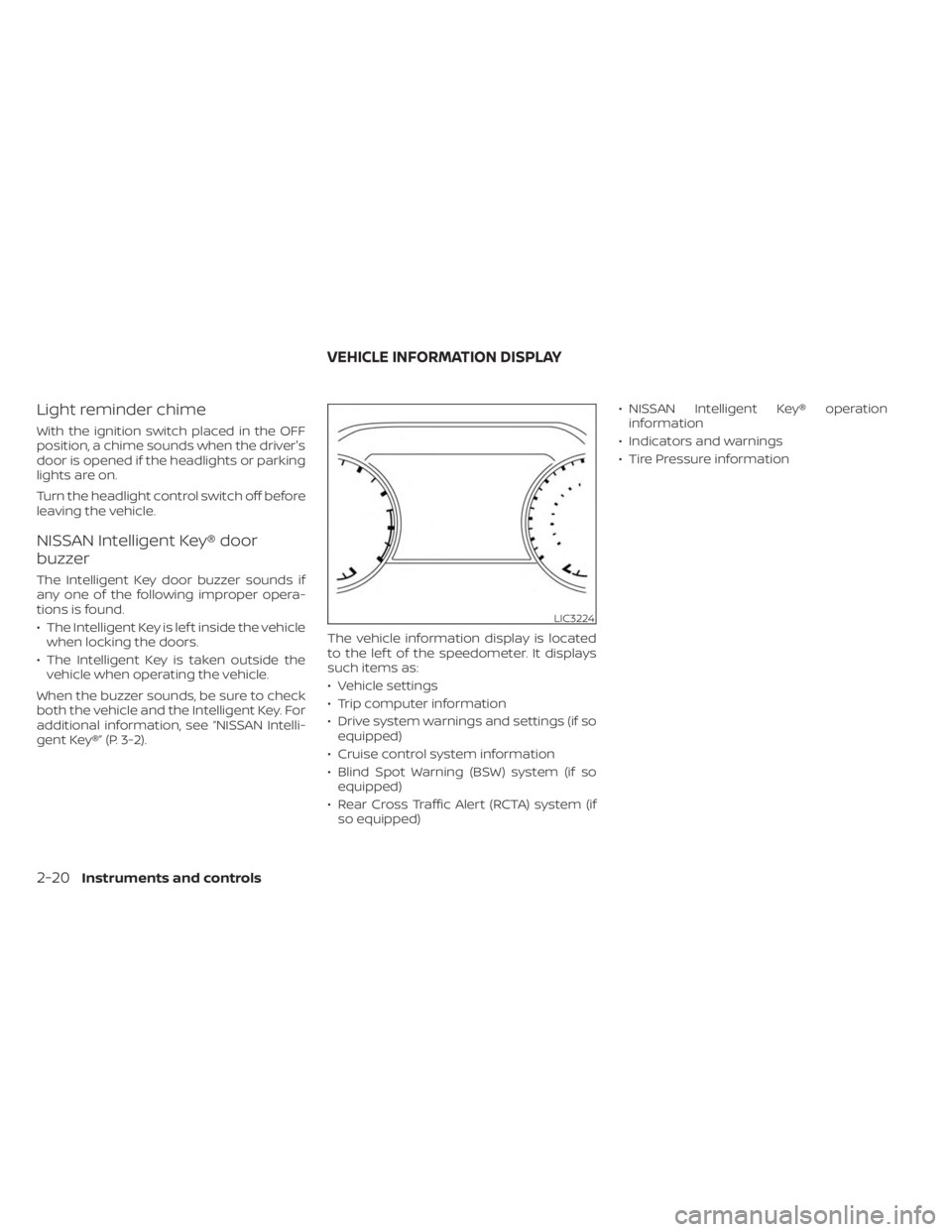 NISSAN FRONTIER 2022  Owner´s Manual Light reminder chime
With the ignition switch placed in the OFF
position, a chime sounds when the driver's
door is opened if the headlights or parking
lights are on.
Turn the headlight control swi