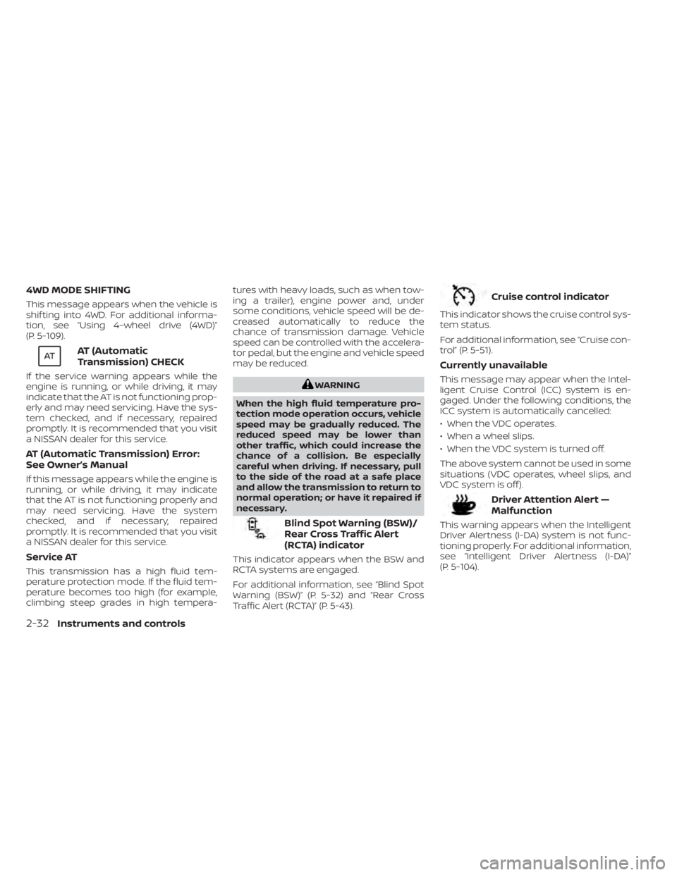 NISSAN FRONTIER 2022 Owner´s Manual 4WD MODE SHIFTING
This message appears when the vehicle is
shif ting into 4WD. For additional informa-
tion, see “Using 4–wheel drive (4WD)”
(P. 5-109).
AT (Automatic
Transmission) CHECK
If the NISSAN FRONTIER 2022 Owner´s Manual 4WD MODE SHIFTING
This message appears when the vehicle is
shif ting into 4WD. For additional informa-
tion, see “Using 4–wheel drive (4WD)”
(P. 5-109).
AT (Automatic
Transmission) CHECK
If the