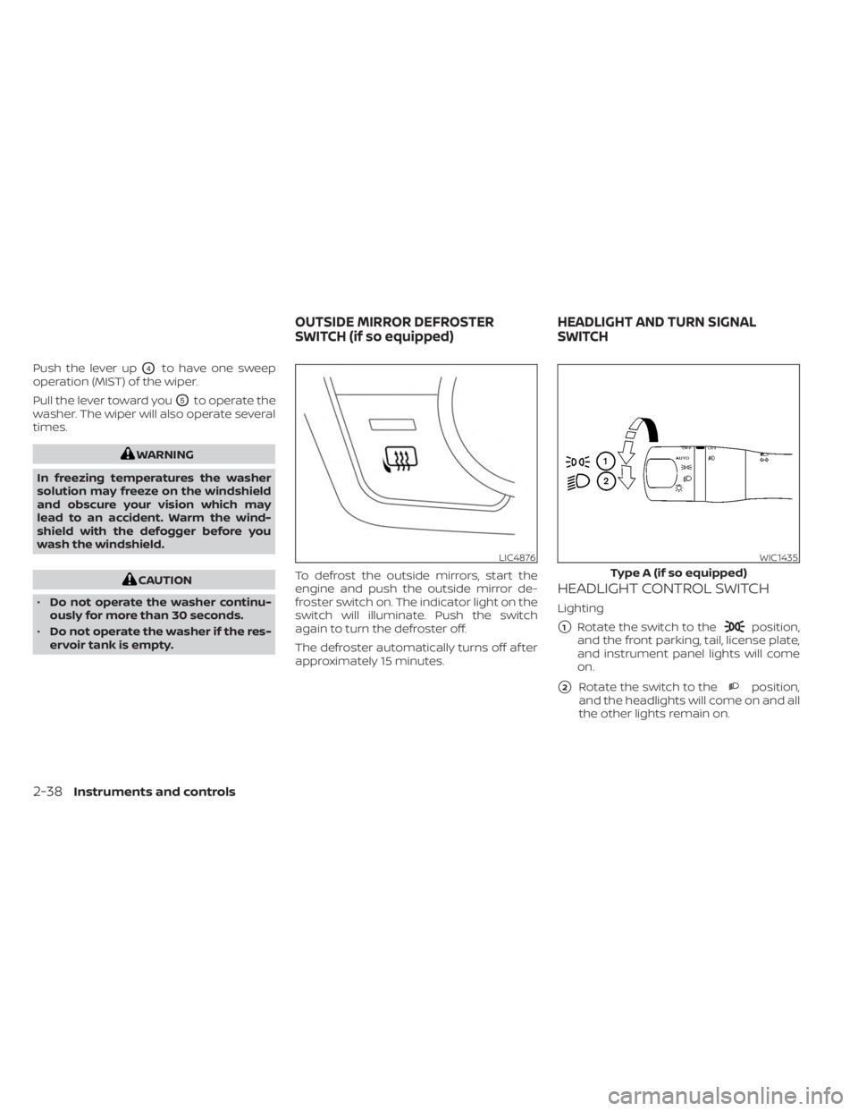 NISSAN FRONTIER 2022 Owner´s Manual Push the lever upO4to have one sweep
operation (MIST) of the wiper.
Pull the lever toward you
O5to operate the
washer. The wiper will also operate several
times.
WARNING
In freezing temperatures the w NISSAN FRONTIER 2022 Owner´s Manual Push the lever upO4to have one sweep
operation (MIST) of the wiper.
Pull the lever toward you
O5to operate the
washer. The wiper will also operate several
times.
WARNING
In freezing temperatures the w