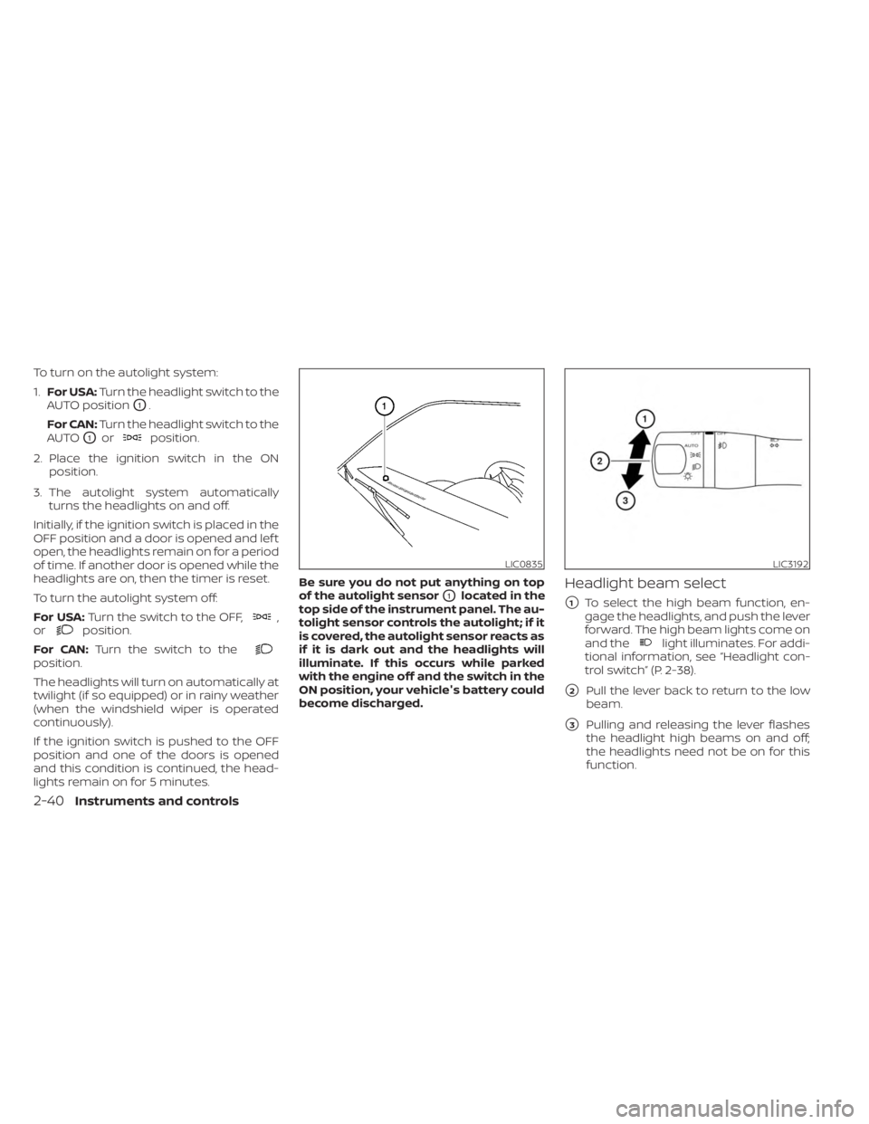 NISSAN FRONTIER 2022 Owner´s Manual To turn on the autolight system:
1.For USA: Turn the headlight switch to the
AUTO position
O1.
For CAN: Turn the headlight switch to the
AUTO
O1orposition.
2. Place the ignition switch in the ON posit NISSAN FRONTIER 2022 Owner´s Manual To turn on the autolight system:
1.For USA: Turn the headlight switch to the
AUTO position
O1.
For CAN: Turn the headlight switch to the
AUTO
O1orposition.
2. Place the ignition switch in the ON posit