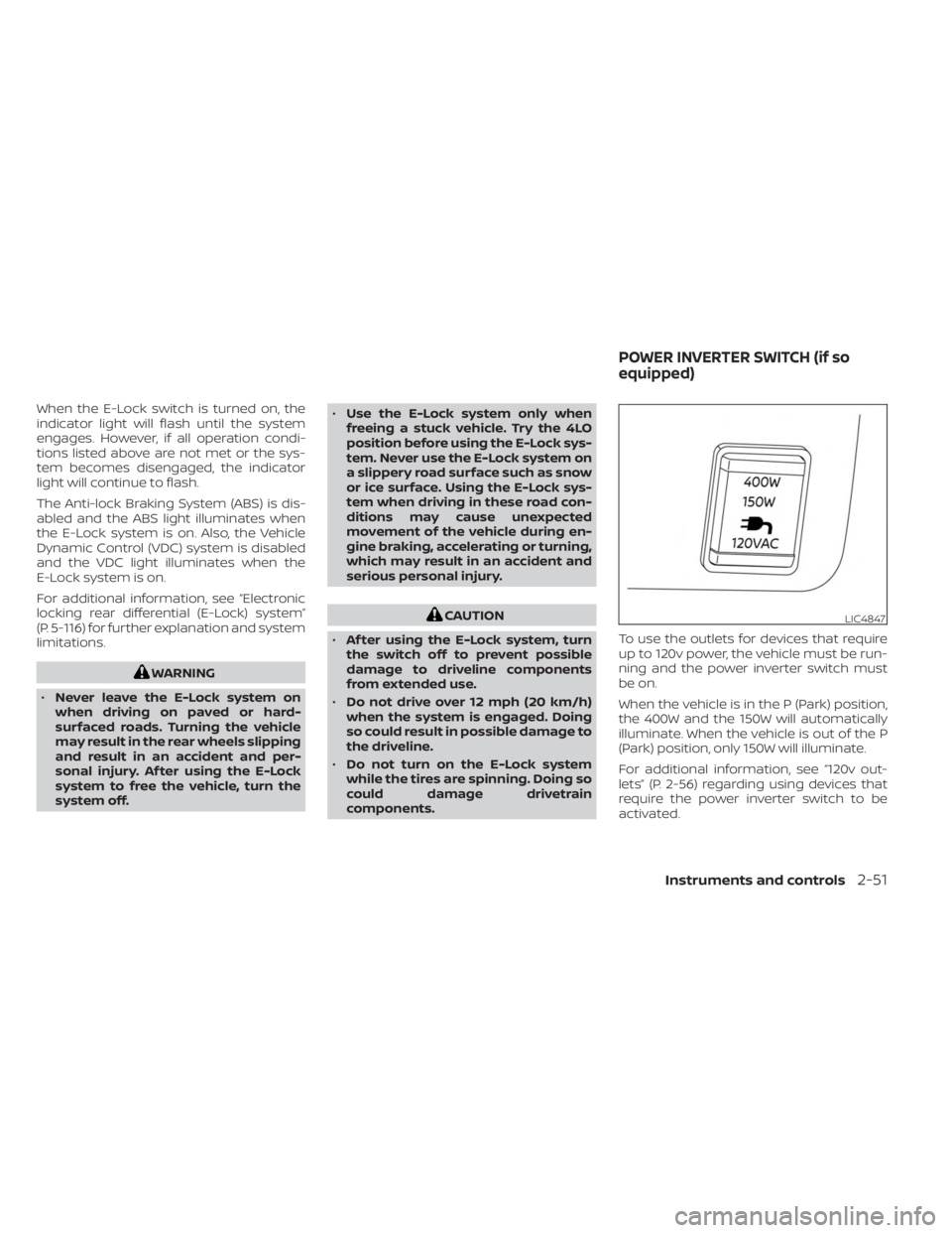 NISSAN FRONTIER 2022 Owner´s Manual When the E-Lock switch is turned on, the
indicator light will flash until the system
engages. However, if all operation condi-
tions listed above are not met or the sys-
tem becomes disengaged, the in NISSAN FRONTIER 2022 Owner´s Manual When the E-Lock switch is turned on, the
indicator light will flash until the system
engages. However, if all operation condi-
tions listed above are not met or the sys-
tem becomes disengaged, the in