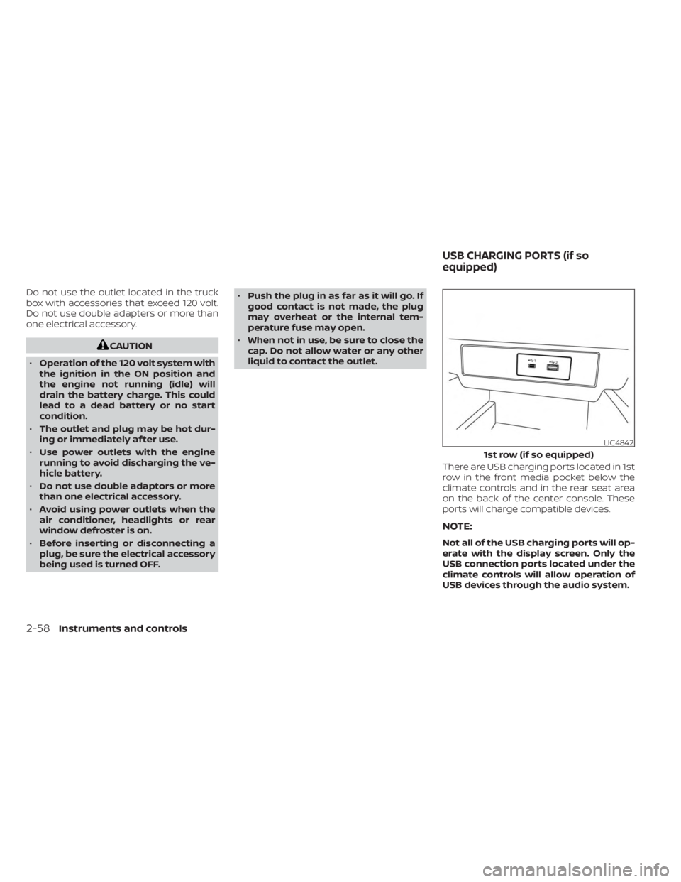 NISSAN FRONTIER 2022  Owner´s Manual Do not use the outlet located in the truck
box with accessories that exceed 120 volt.
Do not use double adapters or more than
one electrical accessory.
CAUTION
• Operation of the 120 volt system wit