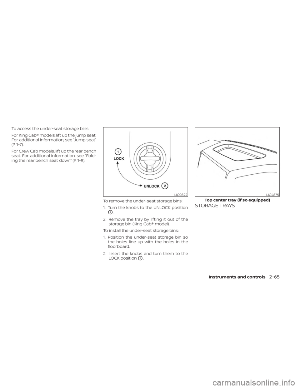 NISSAN FRONTIER 2022 Owner´s Manual To access the under-seat storage bins:
For King Cab® models, lif t up the jump seat.
For additional information, see “Jump seat”
(P. 1-7).
For Crew Cab models, lif t up the rear bench
seat. For a NISSAN FRONTIER 2022 Owner´s Manual To access the under-seat storage bins:
For King Cab® models, lif t up the jump seat.
For additional information, see “Jump seat”
(P. 1-7).
For Crew Cab models, lif t up the rear bench
seat. For a