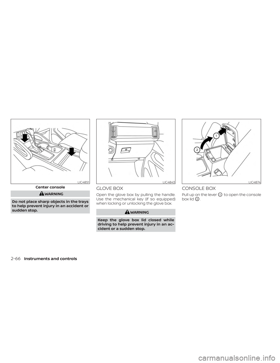 NISSAN FRONTIER 2022 Owner´s Manual WARNING
Do not place sharp objects in the trays
to help prevent injury in an accident or
sudden stop.
GLOVE BOX
Open the glove box by pulling the handle.
Use the mechanical key (if so equipped)
when l NISSAN FRONTIER 2022 Owner´s Manual WARNING
Do not place sharp objects in the trays
to help prevent injury in an accident or
sudden stop.
GLOVE BOX
Open the glove box by pulling the handle.
Use the mechanical key (if so equipped)
when l