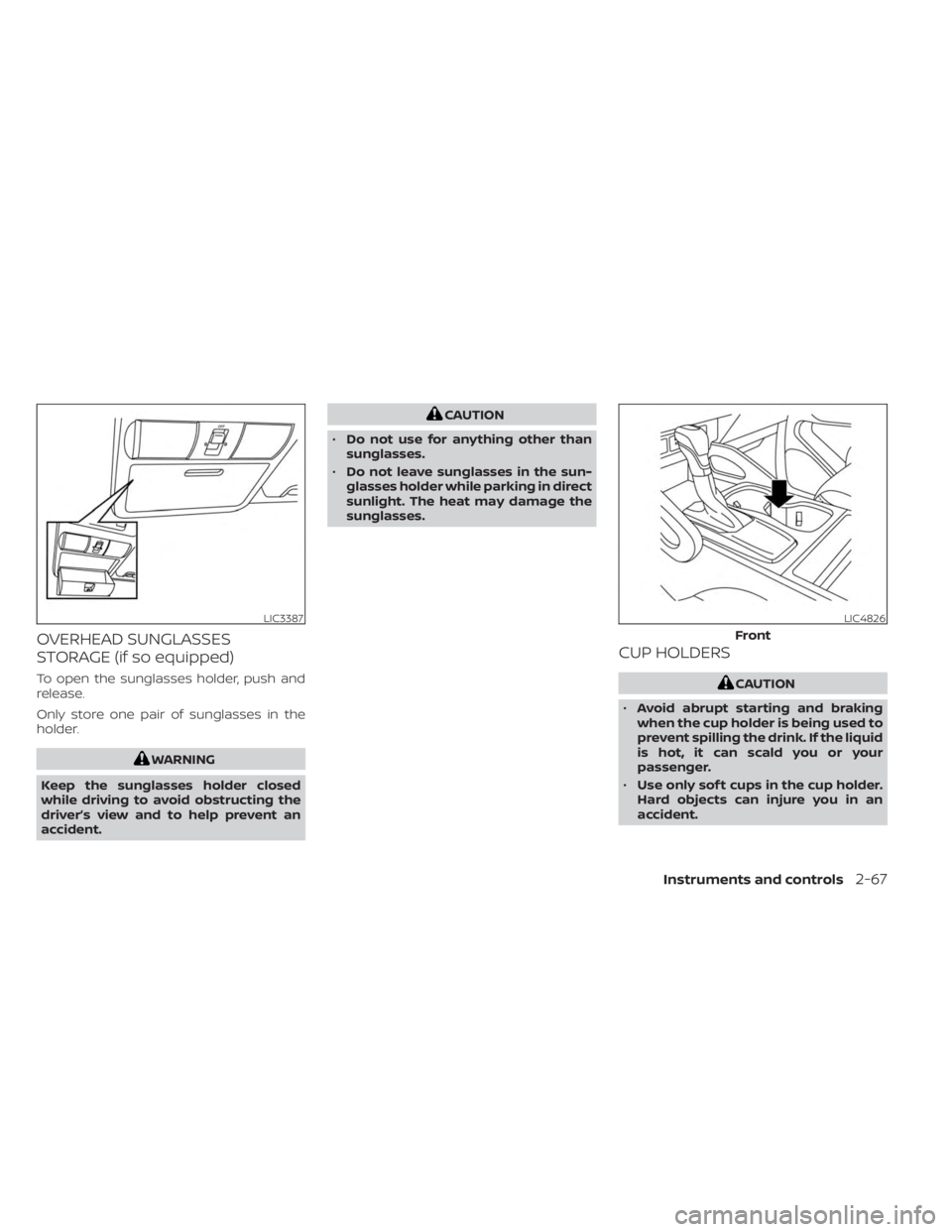 NISSAN FRONTIER 2022 Owner´s Manual OVERHEAD SUNGLASSES
STORAGE (if so equipped)
To open the sunglasses holder, push and
release.
Only store one pair of sunglasses in the
holder.
WARNING
Keep the sunglasses holder closed
while driving t NISSAN FRONTIER 2022 Owner´s Manual OVERHEAD SUNGLASSES
STORAGE (if so equipped)
To open the sunglasses holder, push and
release.
Only store one pair of sunglasses in the
holder.
WARNING
Keep the sunglasses holder closed
while driving t