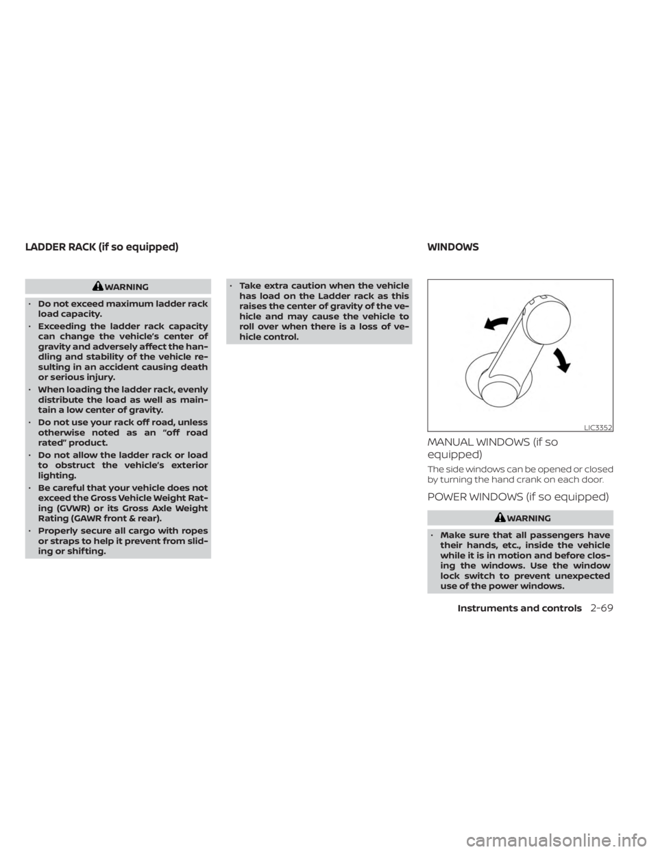 NISSAN FRONTIER 2022  Owner´s Manual WARNING
• Do not exceed maximum ladder rack
load capacity.
• Exceeding the ladder rack capacity
can change the vehicle’s center of
gravity and adversely affect the han-
dling and stability of th