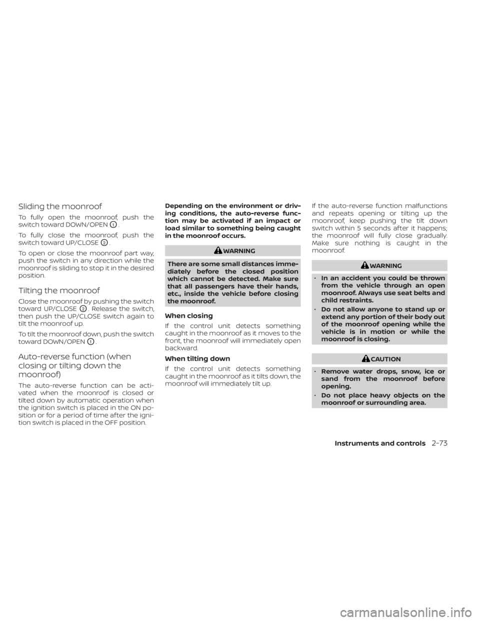 NISSAN FRONTIER 2022 Owner´s Manual Sliding the moonroof
To fully open the moonroof, push the
switch toward DOWN/OPEN
O1.
To fully close the moonroof, push the
switch toward UP/CLOSE
O2.
To open or close the moonroof part way,
push the NISSAN FRONTIER 2022 Owner´s Manual Sliding the moonroof
To fully open the moonroof, push the
switch toward DOWN/OPEN
O1.
To fully close the moonroof, push the
switch toward UP/CLOSE
O2.
To open or close the moonroof part way,
push the