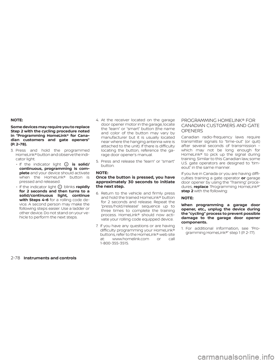 NISSAN FRONTIER 2022  Owner´s Manual NOTE:
Some devices may require you to replace
Step 2 with the cycling procedure noted
in “Programming HomeLink® for Cana-
dian customers and gate openers”
(P. 2-78).
3. Press and hold the program