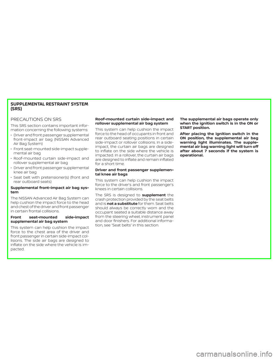 NISSAN FRONTIER 2022 Owner´s Manual PRECAUTIONS ON SRS
This SRS section contains important infor-
mation concerning the following systems:
• Driver and front passenger supplementalfront-impact air bag (NISSAN Advanced
Air Bag System)
NISSAN FRONTIER 2022 Owner´s Manual PRECAUTIONS ON SRS
This SRS section contains important infor-
mation concerning the following systems:
• Driver and front passenger supplementalfront-impact air bag (NISSAN Advanced
Air Bag System)