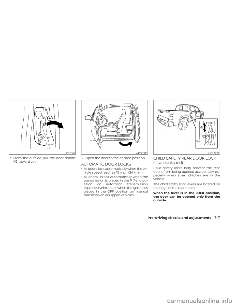 NISSAN FRONTIER 2022  Owner´s Manual 2. From the outside, pull the door handle
OAtoward you.3. Open the door to the desired position.AUTOMATIC DOOR LOCKS
• All doors lock automatically when the ve-
hicle speed reaches 15 mph (24 km/h).