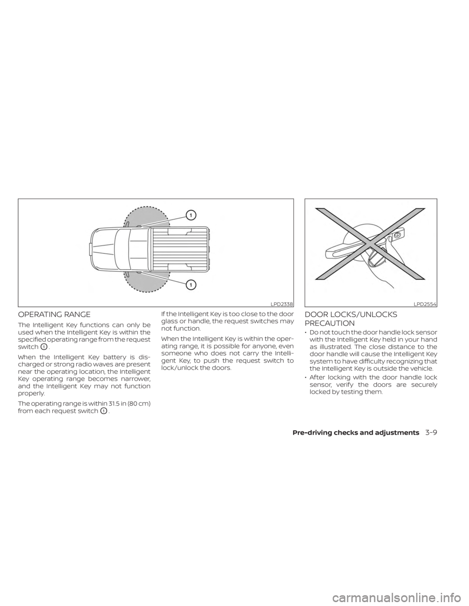 NISSAN FRONTIER 2022  Owner´s Manual OPERATING RANGE
The Intelligent Key functions can only be
used when the Intelligent Key is within the
specified operating range from the request
switch
O1.
When the Intelligent Key battery is dis-
cha