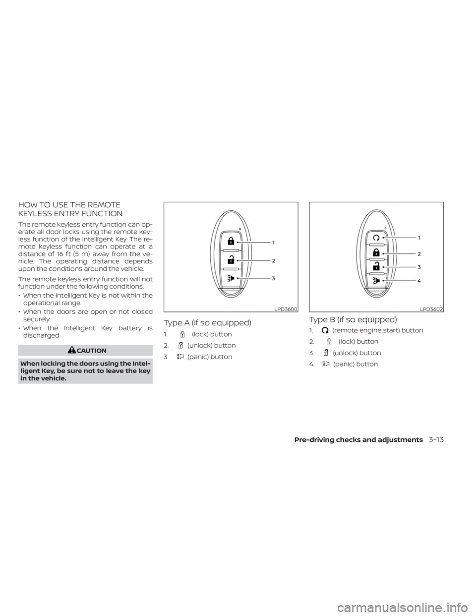 NISSAN FRONTIER 2022 Owner´s Manual HOW TO USE THE REMOTE
KEYLESS ENTRY FUNCTION
The remote keyless entry function can op-
erate all door locks using the remote key-
less function of the Intelligent Key. The re-
mote keyless function ca NISSAN FRONTIER 2022 Owner´s Manual HOW TO USE THE REMOTE
KEYLESS ENTRY FUNCTION
The remote keyless entry function can op-
erate all door locks using the remote key-
less function of the Intelligent Key. The re-
mote keyless function ca