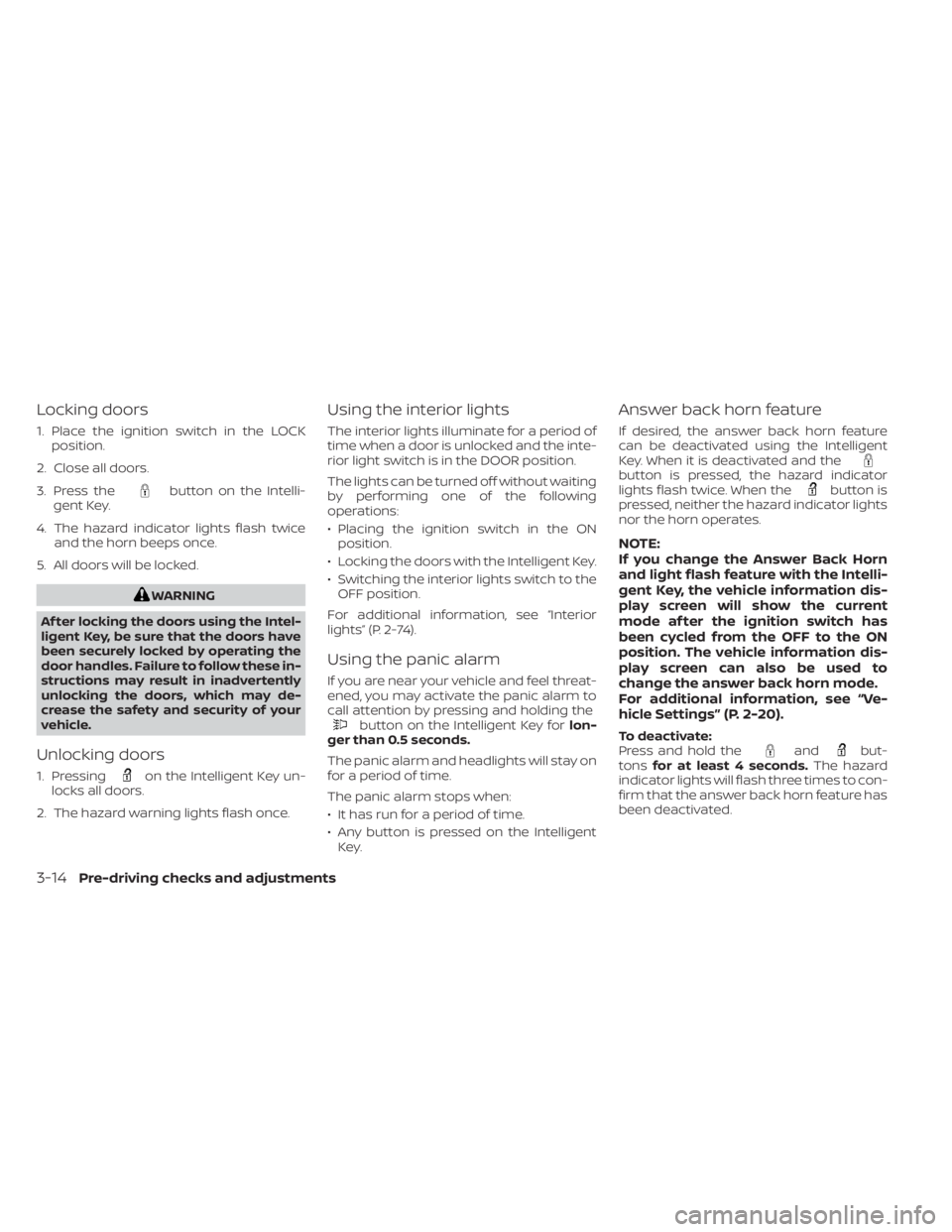 NISSAN FRONTIER 2022 Owner´s Manual Locking doors
1. Place the ignition switch in the LOCKposition.
2. Close all doors.
3. Press the
button on the Intelli-
gent Key.
4. The hazard indicator lights flash twice and the horn beeps once.
5. NISSAN FRONTIER 2022 Owner´s Manual Locking doors
1. Place the ignition switch in the LOCKposition.
2. Close all doors.
3. Press the
button on the Intelli-
gent Key.
4. The hazard indicator lights flash twice and the horn beeps once.
5.