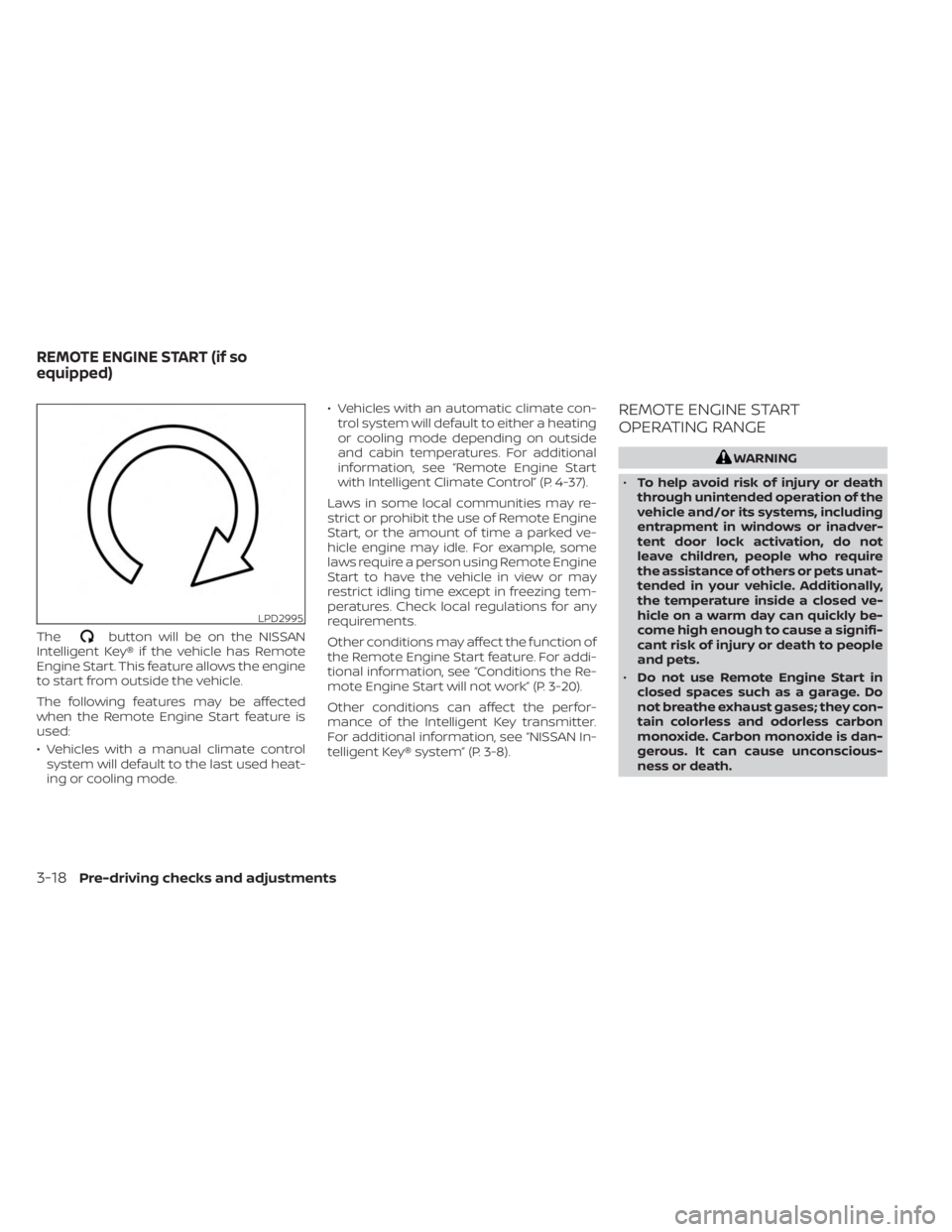 NISSAN FRONTIER 2022 Owner´s Manual Thebutton will be on the NISSAN
Intelligent Key® if the vehicle has Remote
Engine Start. This feature allows the engine
to start from outside the vehicle.
The following features may be affected
when NISSAN FRONTIER 2022 Owner´s Manual Thebutton will be on the NISSAN
Intelligent Key® if the vehicle has Remote
Engine Start. This feature allows the engine
to start from outside the vehicle.
The following features may be affected
when