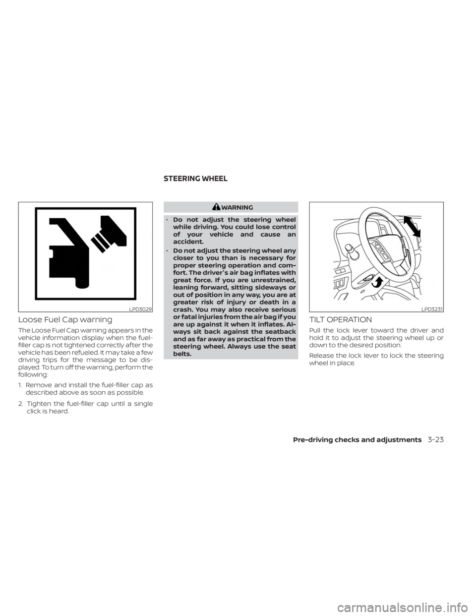 NISSAN FRONTIER 2022 Owner´s Manual Loose Fuel Cap warning
The Loose Fuel Cap warning appears in the
vehicle information display when the fuel-
filler cap is not tightened correctly af ter the
vehicle has been refueled. It may take a fe NISSAN FRONTIER 2022 Owner´s Manual Loose Fuel Cap warning
The Loose Fuel Cap warning appears in the
vehicle information display when the fuel-
filler cap is not tightened correctly af ter the
vehicle has been refueled. It may take a fe