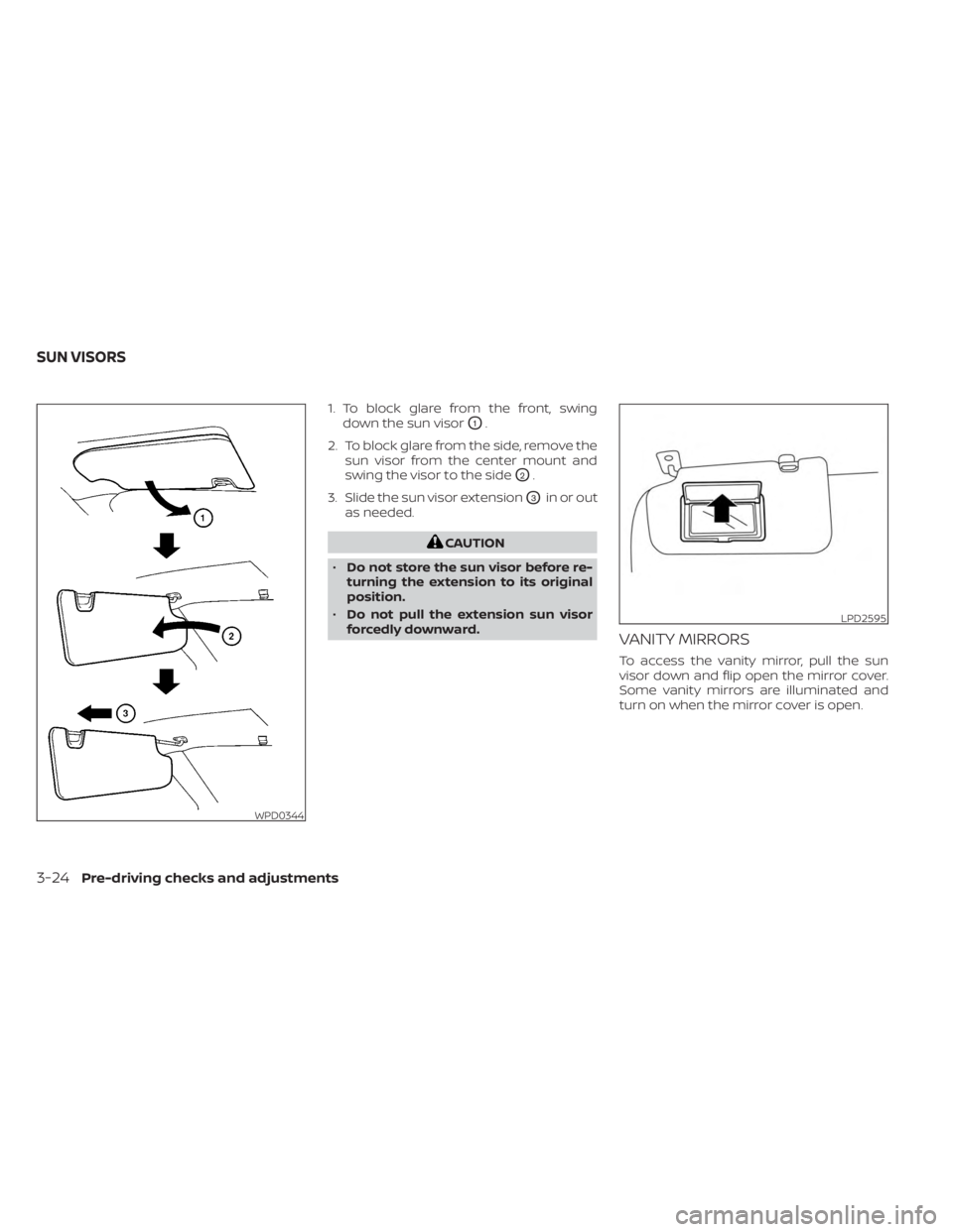 NISSAN FRONTIER 2022 Owner´s Manual 1. To block glare from the front, swingdown the sun visor
O1.
2. To block glare from the side, remove the sun visor from the center mount and
swing the visor to the side
O2.
3. Slide the sun visor ext NISSAN FRONTIER 2022 Owner´s Manual 1. To block glare from the front, swingdown the sun visor
O1.
2. To block glare from the side, remove the sun visor from the center mount and
swing the visor to the side
O2.
3. Slide the sun visor ext