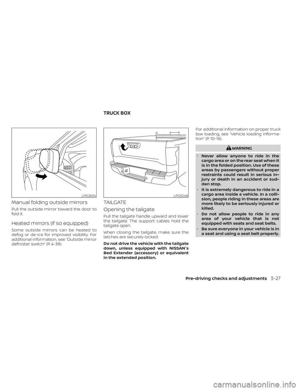 NISSAN FRONTIER 2022 Owner´s Manual Manual folding outside mirrors
Pull the outside mirror toward the door to
fold it.
Heated mirrors (if so equipped)
Some outside mirrors can be heated to
defog or de-ice for improved visibility. For
ad NISSAN FRONTIER 2022 Owner´s Manual Manual folding outside mirrors
Pull the outside mirror toward the door to
fold it.
Heated mirrors (if so equipped)
Some outside mirrors can be heated to
defog or de-ice for improved visibility. For
ad