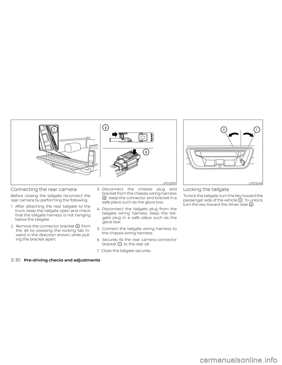 NISSAN FRONTIER 2022 Owner´s Manual Connecting the rear camera
Before closing the tailgate reconnect the
rear camera by performing the following:
1. Af ter attaching the rear tailgate to thetruck, keep the tailgate open and check
that t NISSAN FRONTIER 2022 Owner´s Manual Connecting the rear camera
Before closing the tailgate reconnect the
rear camera by performing the following:
1. Af ter attaching the rear tailgate to thetruck, keep the tailgate open and check
that t