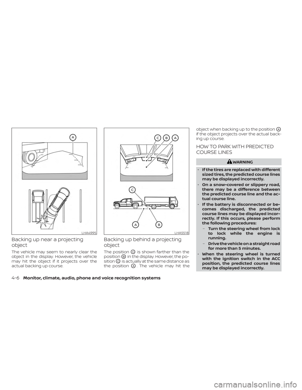 NISSAN FRONTIER 2022 Owner´s Manual Backing up near a projecting
object
The vehicle may seem to nearly clear the
object in the display. However, the vehicle
may hit the object if it projects over the
actual backing up course.
Backing up NISSAN FRONTIER 2022 Owner´s Manual Backing up near a projecting
object
The vehicle may seem to nearly clear the
object in the display. However, the vehicle
may hit the object if it projects over the
actual backing up course.
Backing up